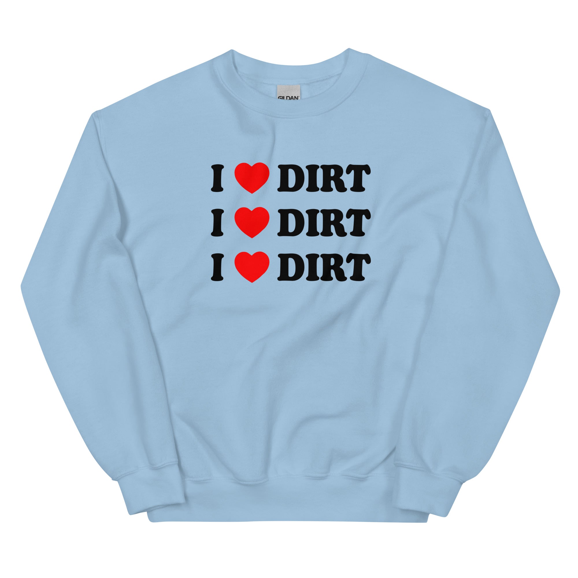 I LOVE DIRT CREWNECK <3 mud mud mud  :D