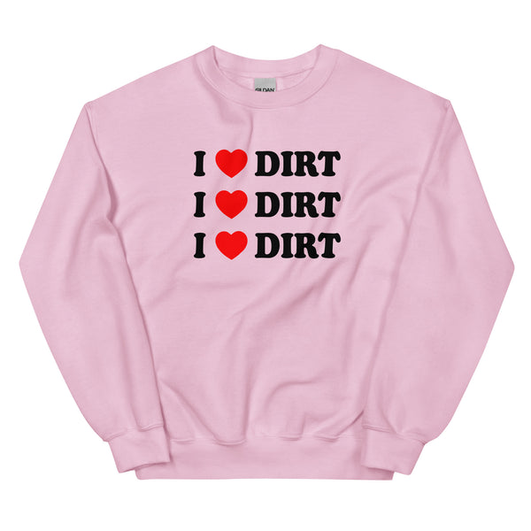 I LOVE DIRT CREWNECK <3 mud mud mud  :D