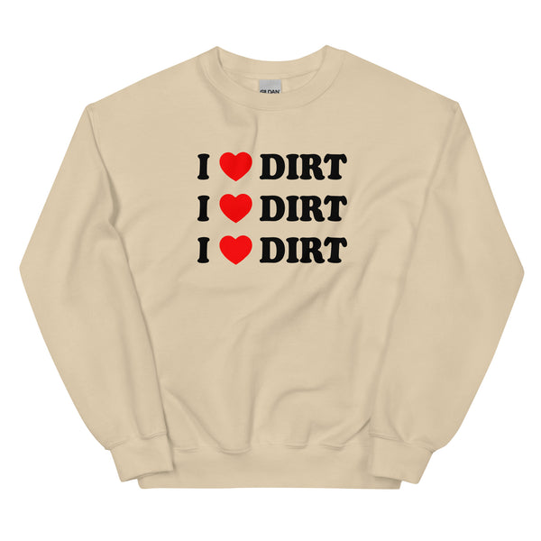 I LOVE DIRT CREWNECK <3 mud mud mud  :D