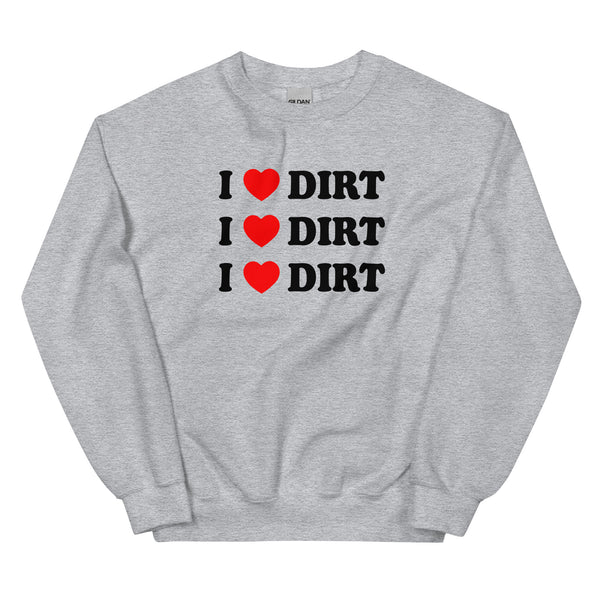 I LOVE DIRT CREWNECK <3 mud mud mud  :D