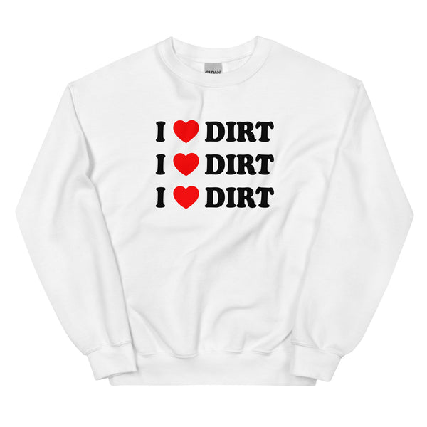 I LOVE DIRT CREWNECK <3 mud mud mud  :D